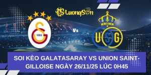 Soi Kèo Galatasaray Vs Union Saint-Gilloise Ngày 26/11/25 Lúc 0h45