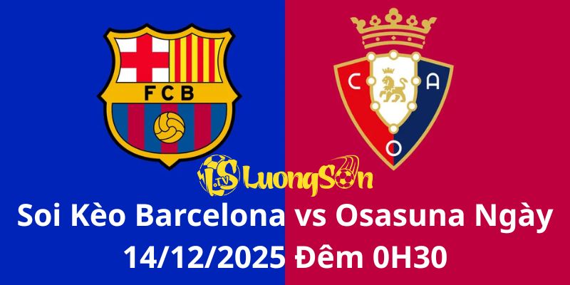 Soi Kèo Barcelona vs Osasuna Ngày 14/12/2025 Đêm 0H30 1 Soi Kèo Barcelona vs Osasuna Ngày 14/12/2025 Đêm 0H30